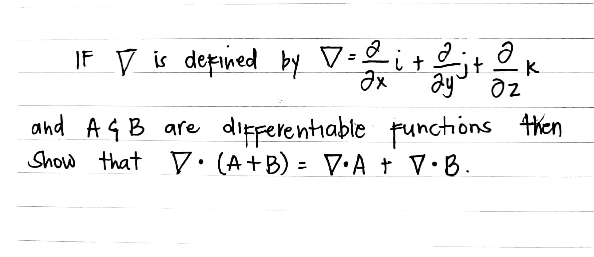 IF □ is defined by D=2_it
2
Ə
it
K
ах
ay 02
and A&B are differentiable functions then
Show that • (A+B) = √•A + V•B.