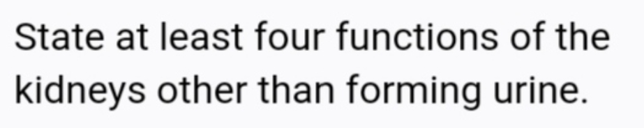 State at least four functions of the
kidneys other than forming urine.