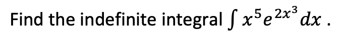 Find the indefinite integral S x'e2*° dx .
5,2x3
X°e
