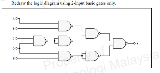 Redraw the logic diagram using 2-input basic gates only.
BD
CD
DD
ED
Malaysla
