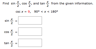 Find sin X, cos , and tan * from the given information.
2
cSC X = 9, 90° < x < 180°
sin
cos
2
tan
2
II
II
