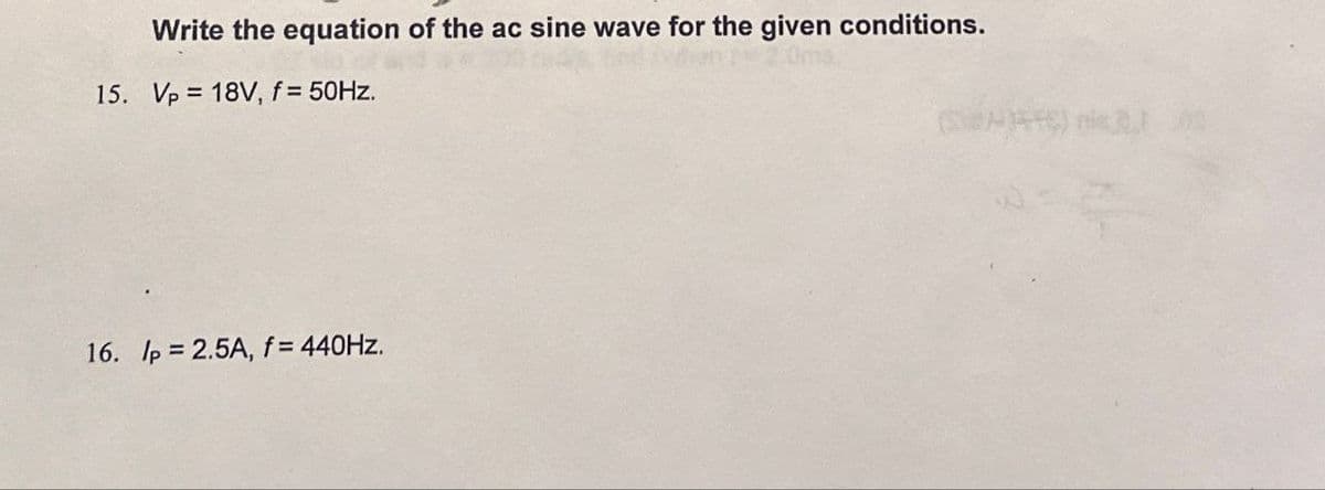 Write the equation of the ac sine wave for the given conditions.
15. Vp= 18V, f = 50Hz.
16. lp=2.5A, f = 440Hz.
(SWA14FC) mis 2 LOS