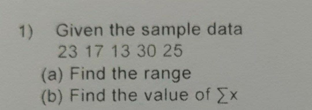 1)
Given the sample data
23 17 13 30 25
(a) Find the range
(b) Find the value of Σx