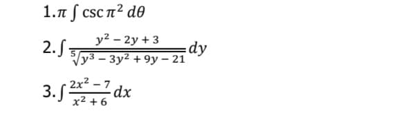 1.n ſ csc n² d0
2.S
y² – 2y + 3
dy
Vy3 – 3y2 + 9y – 21
3. 2x2 - 7
dx
x² + 6
