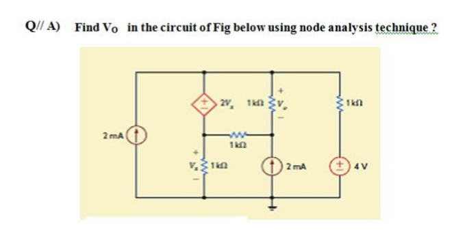 Find Vo in the circuit of Fig below using node analysis technique ?
2v, 1kn 3v.
1k
2 mA
2 mA
4V

