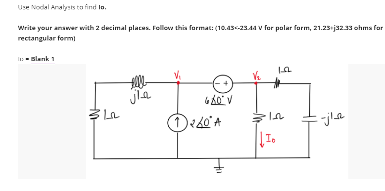 Use Nodal Analysis to find lo.
Write your answer with 2 decimal places. Follow this format: (10.43<-23.44 V for polar form, 21.23+j32.33 ohms for
rectangular form)
lo = Blank 1
Io
