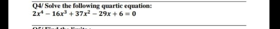 Q4/ Solve the following quartic equation:
2x* – 16x3 +37x2 - 29x + 6 = 0
%3D
