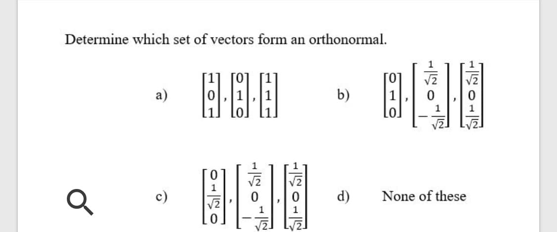 Determine which set of vectors form an orthonormal.
[0]
а)
b)
1
1
1
1
c)
V2
d)
None of these
