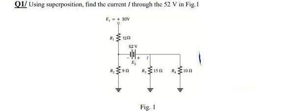 01/ Using superposition, find the current / through the 52 V in Fig.1
E₁ = + 30V
X₁ 1201
150 R₂ 100
90
+₁
52 V
₂
Fig. 1