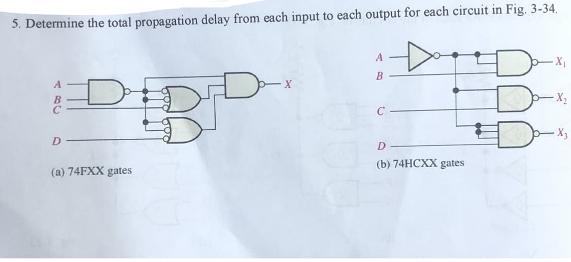 5. Determine the total propagation delay from each input to each output for each circuit in Fig. 3-34.
A
X₁
A
B
X
B
D
C
D
D
(a) 74FXX gates
(b) 74HCXX gates
X₂
X₂