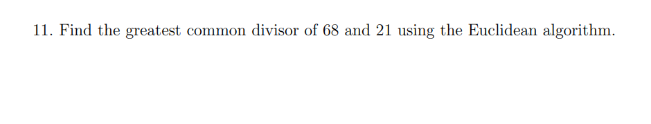 11. Find the greatest common divisor of 68 and 21 using the Euclidean algorithm.