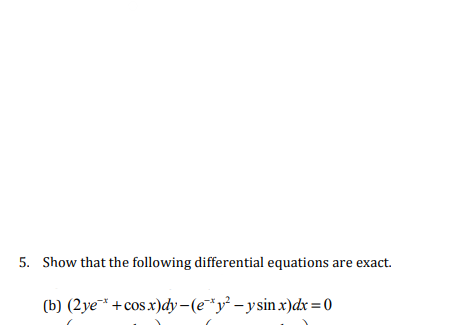 5. Show that the following differential equations are exact.
(b) (2ye*+cosx)dy-(e*y - ysin x)dx =0
