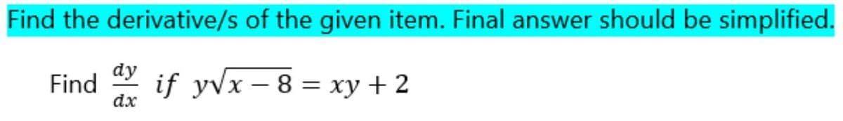 Find the derivative/s of the given item. Final answer should be simplified.
dy
Find
dx
if y\x — 8 3 ху + 2
