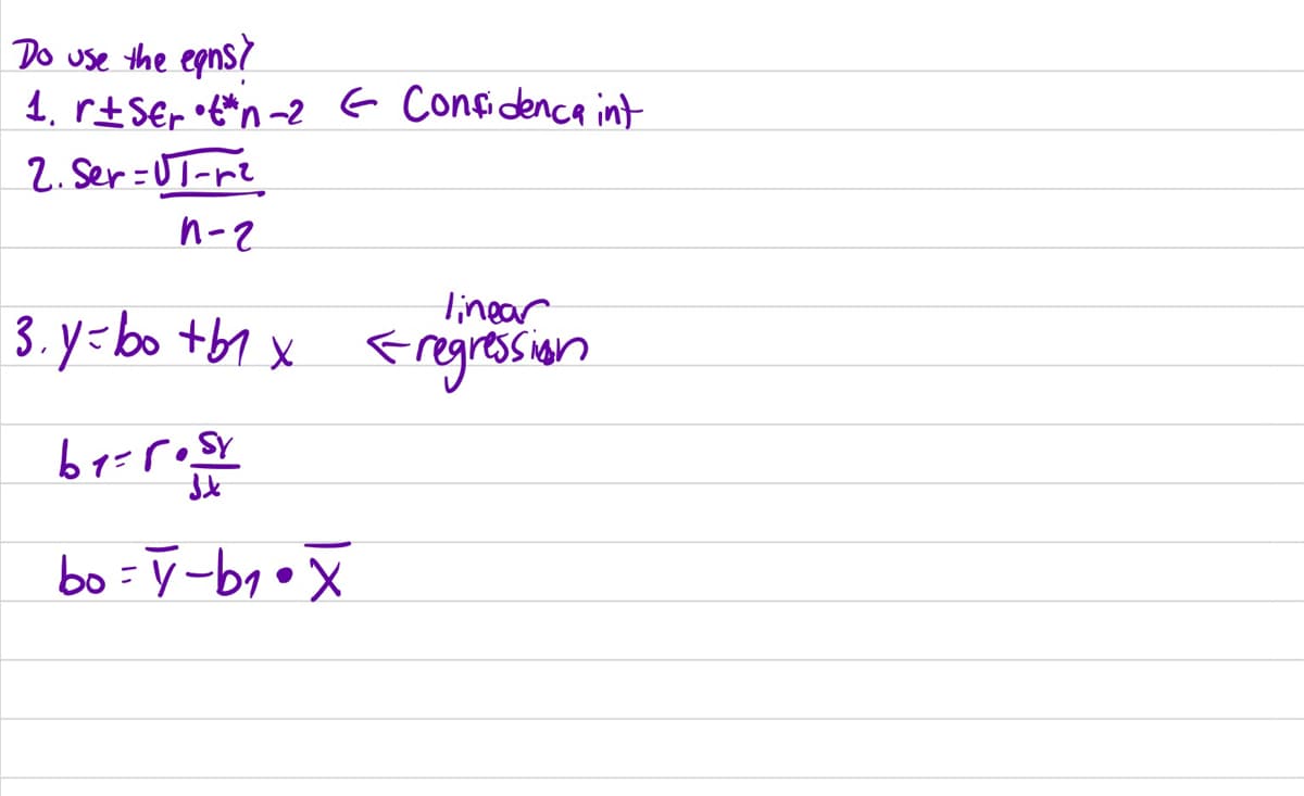 Do use the egns?
1. r±ser •t²n-2 ← Confidence int
2. Ser=UT-²
n-2
linear
3.y=bo+b1x <regression
b1 = rosy
3x
bo y-b1X
=