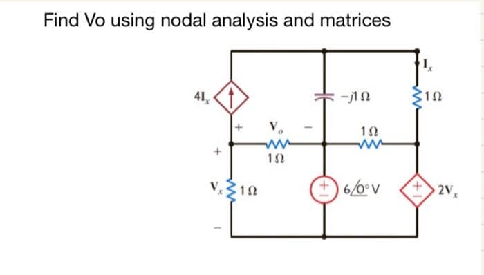 Find Vo using nodal analysis and matrices
41,
+
+
V.12
192
-j1Ω
1Ω
+6/0°V
I
31Ω
+2V₁