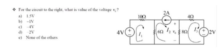 For the circuit to the right, what is value of the voltage v?
1,5,
IN
-
a
b)
c)
d)
e) None of the others
N
4V
100
60
2A
40
(2)
- 80