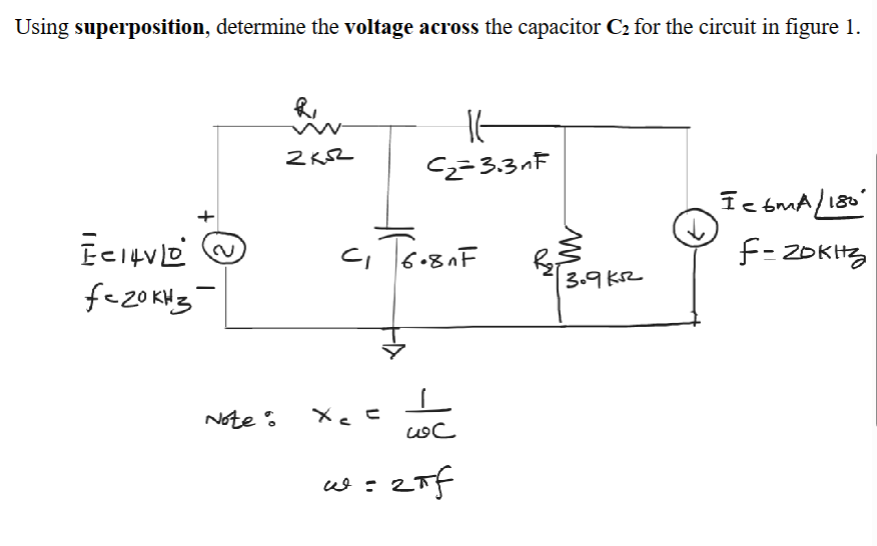 Using superposition, determine the voltage across the capacitor C₂ for the circuit in figure 1.
+
ECIEVED ~
fez0kHz
Note :
Ri
2ksz
C₁6081F
Xe c
It
C₂=3.3nF
w =
сос
zof
3.9k2
IcbmA/180"
F-20kHz