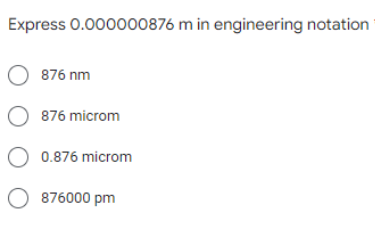 Express 0.000000876 m in engineering notation
O 876 nm
O 876 microm
O 0.876 microm
O 876000 pm
