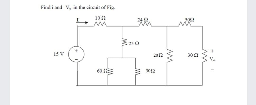Find i and Vo in the circuit of Fig.
10 Ω
24 2
502
3 25 2
15 V
202
30 2
30Ω
ŽU 09
