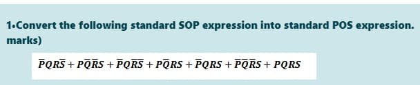 1.Convert the following standard SOP expression into standard PoS expression.
marks)
PQRS + PQRS + PQRS + PQRS + PQRS + PQRS + PQRS
