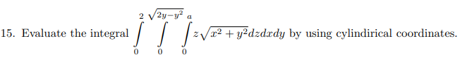 2
/2y-y²
a.
15. Evaluate the integral
x² + y²dzdxdy by using cylindirical coordinates.
