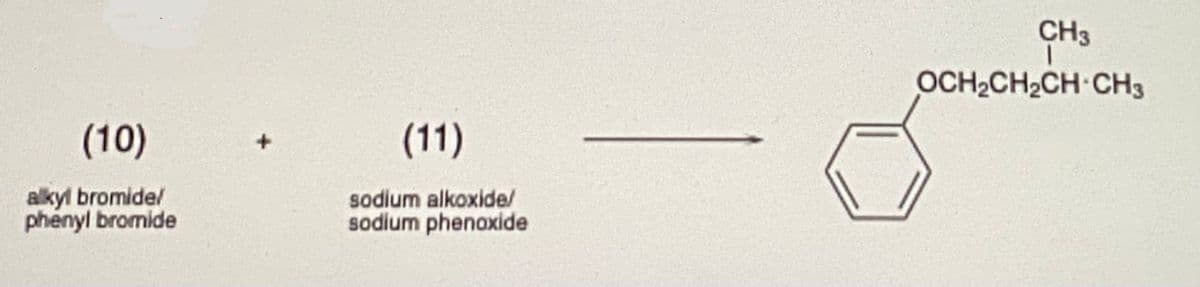 CH3
OCH2CH2CH CH3
(10)
(11)
alkyl bromide/
phenyl bromide
sodium alkoxide/
sodium phenoxide
