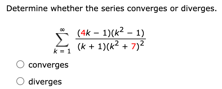 Determine whether the series converges or diverges.
8
k = 1
(4k - 1)(k² - 1)
2
(k + 1)(k² + 7)²
○ converges
○ diverges