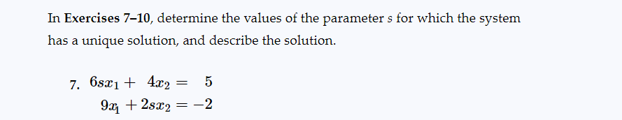 In Exercises 7–10, determine the values of the parameters for which the system
has a unique solution, and describe the solution.
7. 6sx1 + 4x2
5
9x + 2sx₂ = -2
=