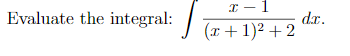 Evaluate the integral:
dr.
(x + 1)2 +2

