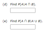 (d) Find P(A|A N B).
(e) Find P(A N B|A U B).
