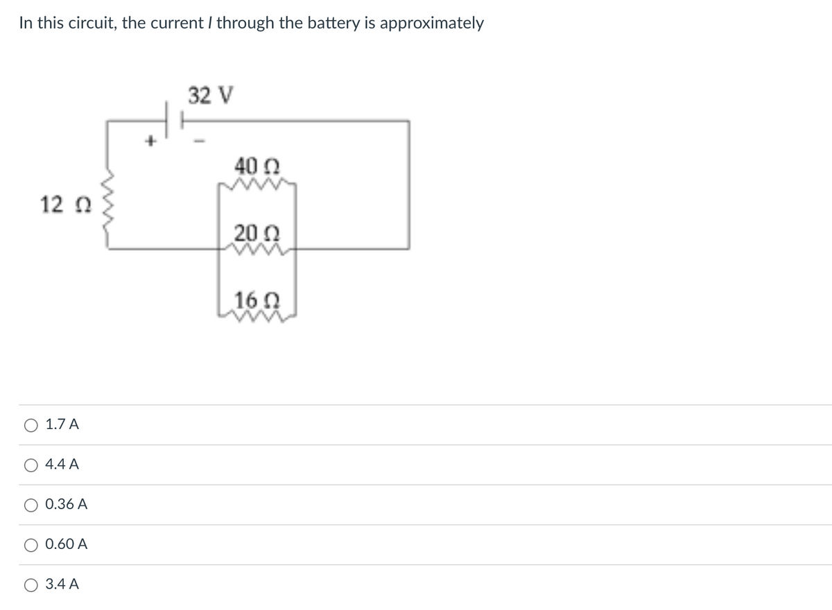 In this circuit, the current I through the battery is approximately
32 V
40 0
12 0
20 0
16 0
1.7 A
4.4 A
0.36 A
0.60 A
3.4 A
