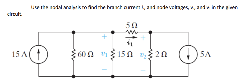 circuit.
15Α
Use the nodal analysis to find the branch current i,, and node voltages, v₁, and v₂ in the given
+
5Ω
1
21
+
60 Ω U Σ15Ω
15Ω 02
υξ2Ω
2 Ω
Φ
5A