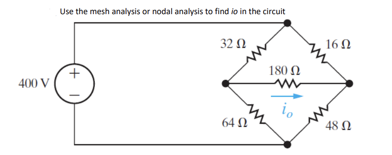 400 V
Use the mesh analysis or nodal analysis to find io in the circuit
(+
32 Ω
64 Ω
180 Ω
16 Ω
48 Ω