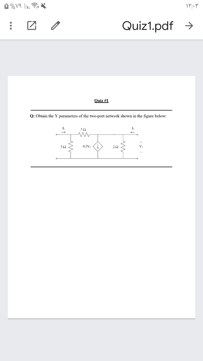 Quiz1.pdf >
Quiz #1
Q: Obtain the Y parameters of the two-port network shown in the figure below:
52
0.5V
