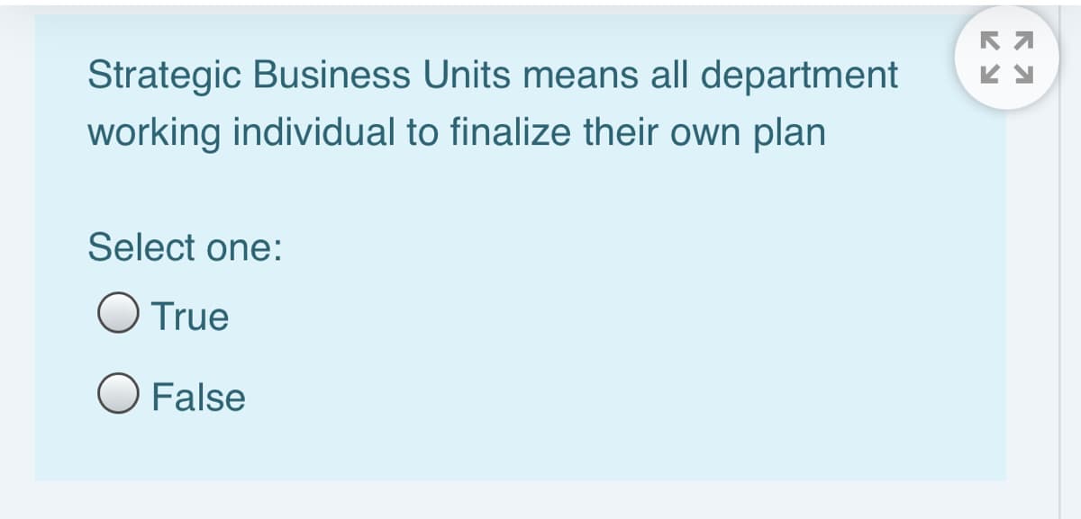Strategic Business Units means all department
working individual to finalize their own plan
Select one:
O True
O False
