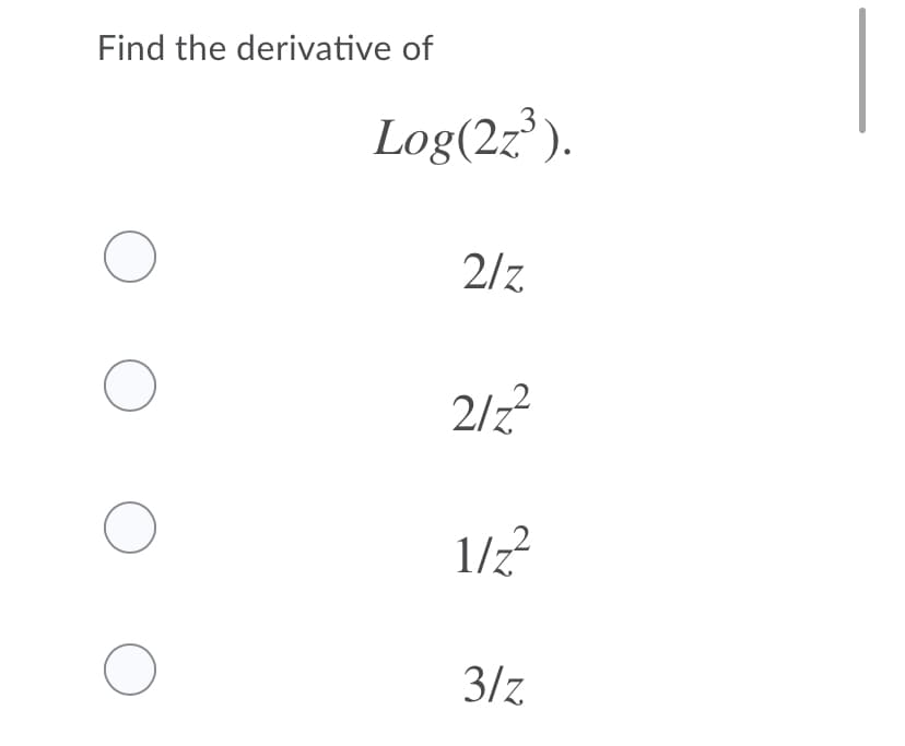 Find the derivative of
Log(2z³).
2/z
2/2?
1/z?
3/z
