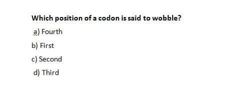Which position of a codon is said to wobble?
a) Fourth
b) First
c) Second
d) Third