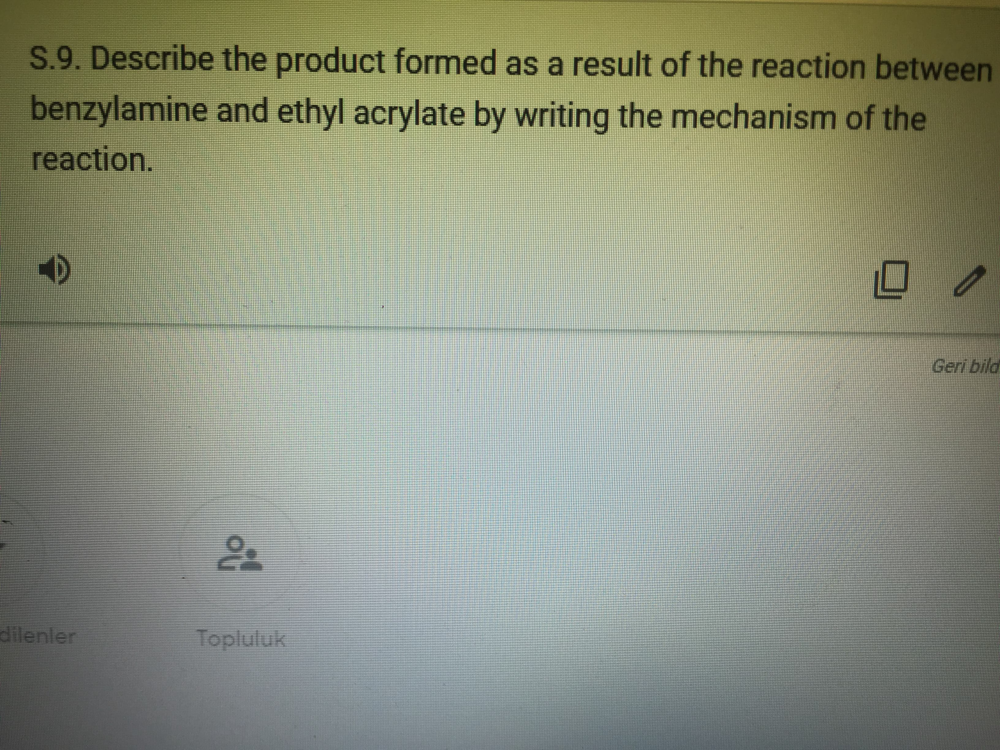 S.9. Describe the product formed as a result of the reaction between
benzylamine and ethyl acrylate by writing the mechanism of the
reaction.
