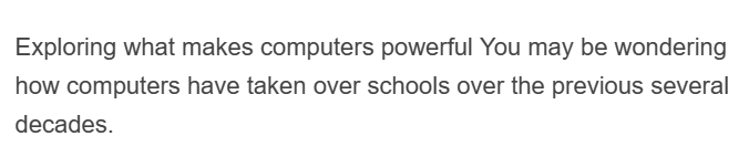 Exploring what makes computers powerful You may be wondering
how computers have taken over schools over the previous several
decades.