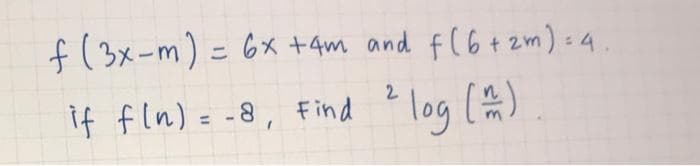 f(3x-m) = 6x +4m and f(6 +2m) = 4.
if f(n)= -8, Find
² log (1)