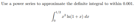 Use a power series to approximate the definite integral to within 0.001.
1/2
a² In(1+ x) dx
0.
