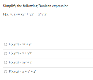 Simplify the following Boolean expression.
F(x, y, z) = xy' + yz' +x'y'z'
O F(x.y.z) = xz + y'
O Fix.y.z) = x + y'z'
O F(x.y.z) = xy' + z'
O Fix.y.z) = x + y' + z'
