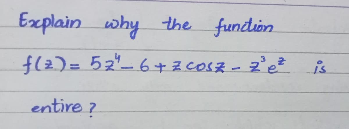 Explain why the fundion
f(2)= 52-6+ z coSz - z'e² is
entire ?
