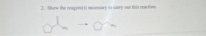 2. Show the reagent(s) necessary to carry out this reaction.
s
NH₂
T
NH₂
