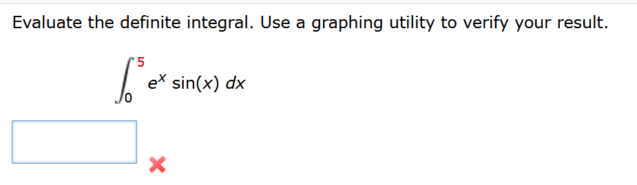 Evaluate the definite integral. Use a graphing utility to verify your result.
'5
1³ ex
ex sin(x) dx
×