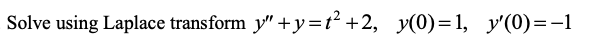 Solve using Laplace transform y" +y=t² +2, y(0)=1, y'(0)=-1
