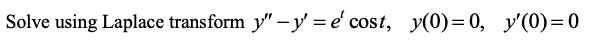 Solve using Laplace transform y" - y = e' cost, y(0)= 0, y'(0)=0
