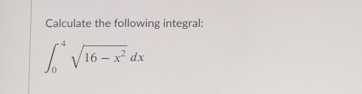 Calculate the following integral:
V1G
16 – x dx
