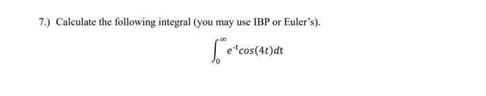 7.) Calculate the following integral (you may use IBP or Euler's).
00
e* cos(4t)dt