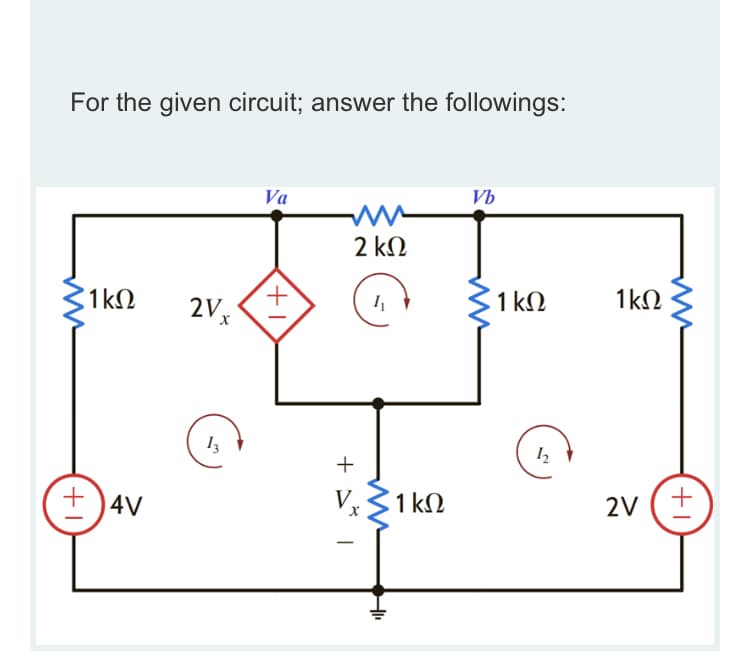 For the given circuit; answer the followings:
Va
Vb
2 kN
1 kΩ
2V
1 kΩ
1kN
4V
V31 kN
2V (+
-
+ * I
+1
